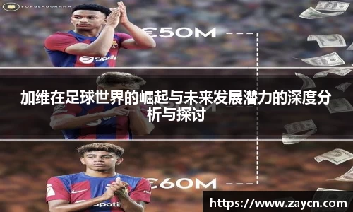加维在足球世界的崛起与未来发展潜力的深度分析与探讨