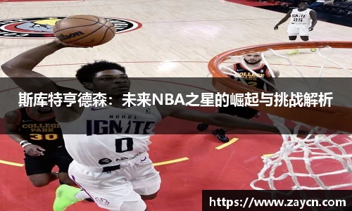 斯库特亨德森：未来NBA之星的崛起与挑战解析