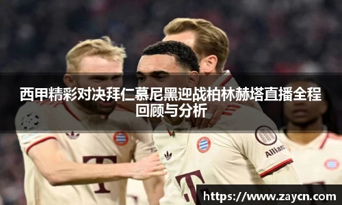 西甲精彩对决拜仁慕尼黑迎战柏林赫塔直播全程回顾与分析